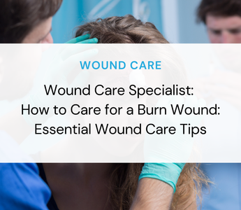 How to Care for a Burn Wound: Essential Wound Care Tips